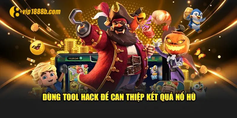 Dùng tool hack để can thiệp kết quả nổ hũ