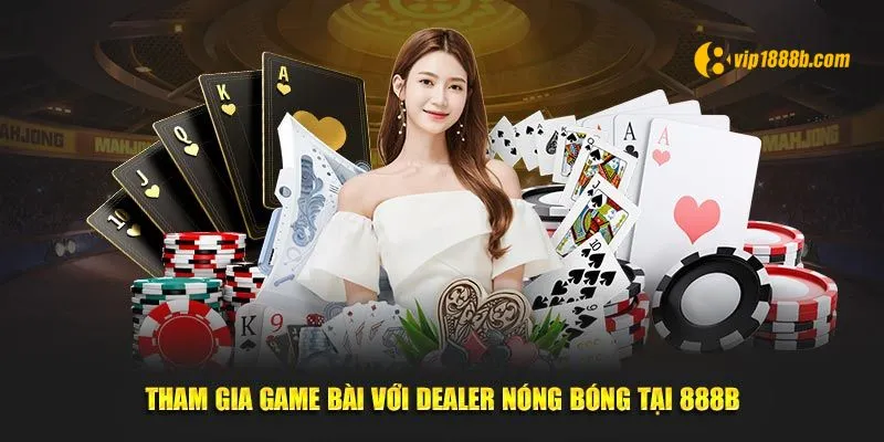 Tham gia casino với dealer nóng bóng tại 888B