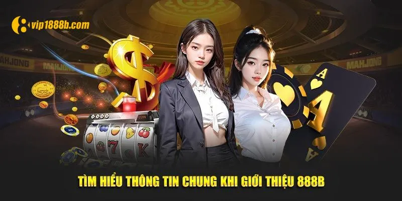 Tìm hiểu thông tin chung khi giới thiệu 888B