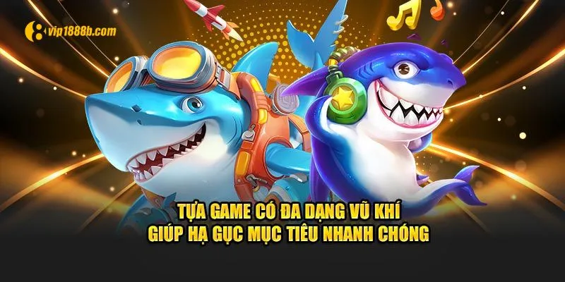 Tựa game có đa dạng vũ khí giúp hạ gục mục tiêu nhanh chóng